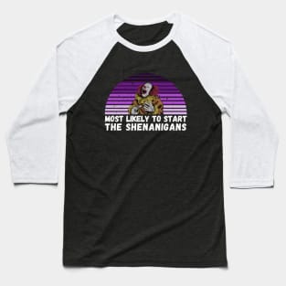 most likely to start the shenanigans, t-shirt Baseball T-Shirt